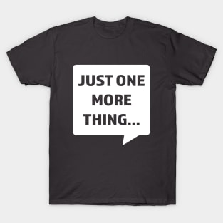 Just One More Thing T-Shirt